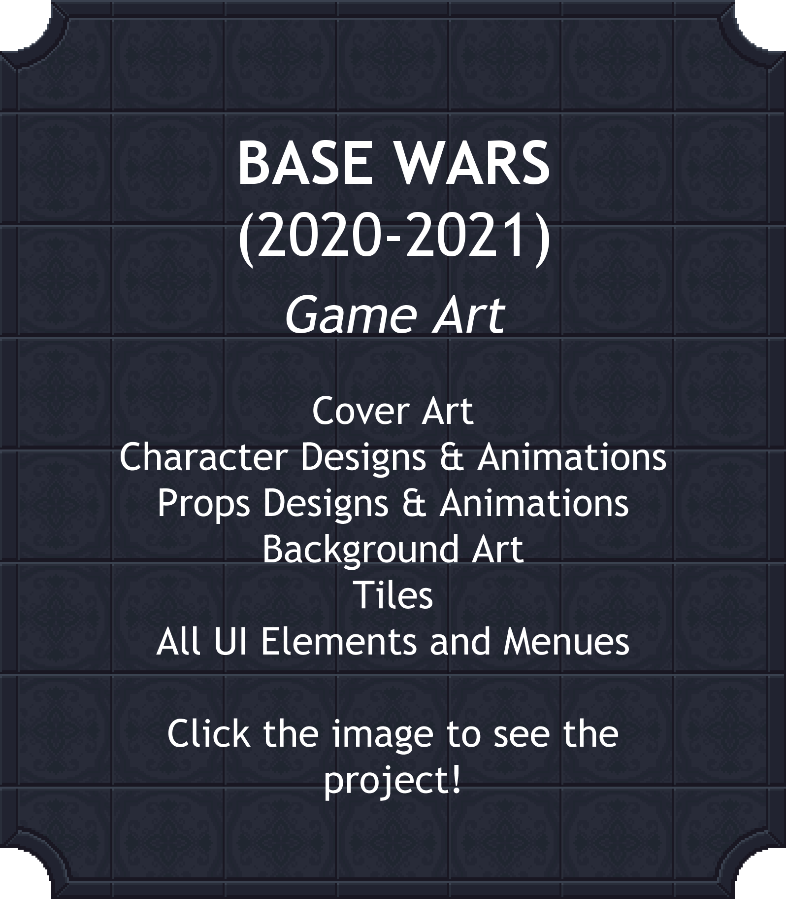 BASE WARS (2020-2021) Game Art: Cover Art, Character Designs & Animations, Props Designs & Animations, Background Art, Tiles, All UI Elements and Menues